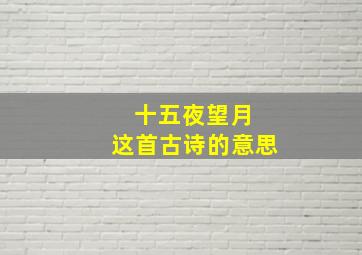 十五夜望月 这首古诗的意思